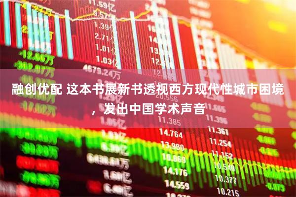 融创优配 这本书展新书透视西方现代性城市困境，发出中国学术声音
